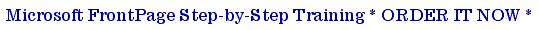 Microsoft FrontPage Step-by-Step Training * ORDER IT NOW *